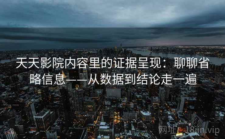 天天影院内容里的证据呈现：聊聊省略信息——从数据到结论走一遍
