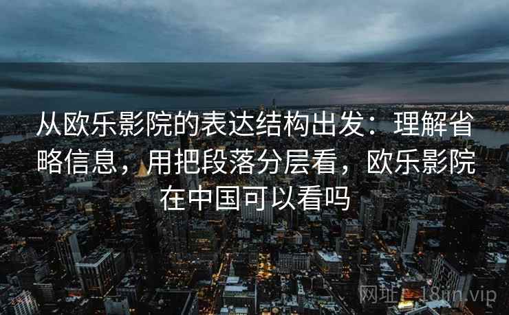 从欧乐影院的表达结构出发：理解省略信息，用把段落分层看，欧乐影院在中国可以看吗